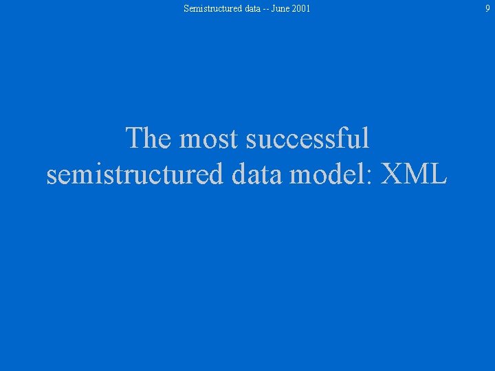 Semistructured data -- June 2001 The most successful semistructured data model: XML 9 