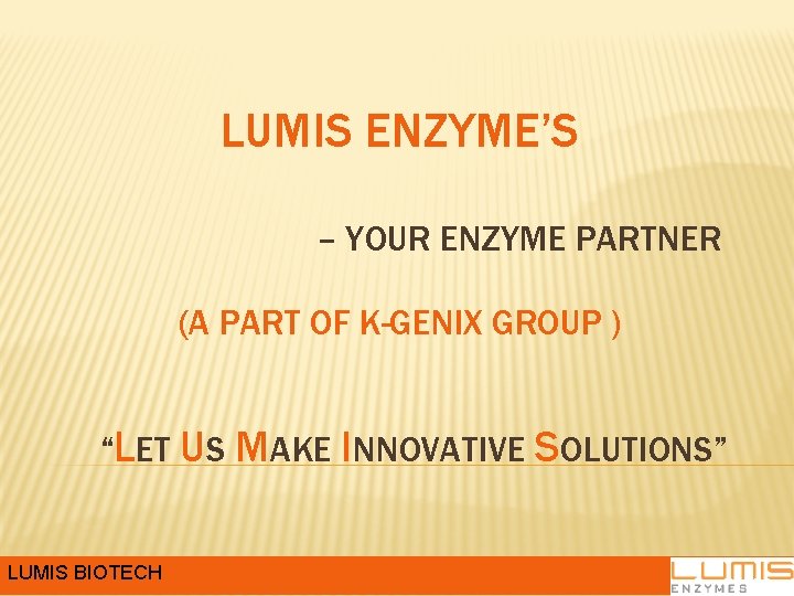 LUMIS ENZYME’S – YOUR ENZYME PARTNER (A PART OF K-GENIX GROUP ) “LET US LUMIS ENZYME’S – YOUR ENZYME PARTNER (A PART OF K-GENIX GROUP ) “LET US