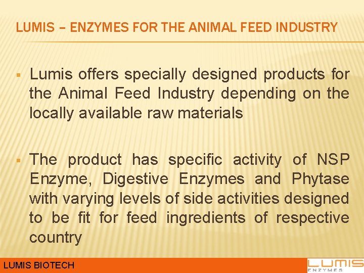 LUMIS – ENZYMES FOR THE ANIMAL FEED INDUSTRY § Lumis offers specially designed products LUMIS – ENZYMES FOR THE ANIMAL FEED INDUSTRY § Lumis offers specially designed products