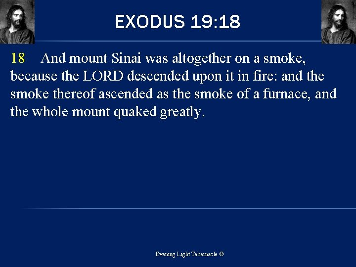 EXODUS 19: 18 18 And mount Sinai was altogether on a smoke, because the