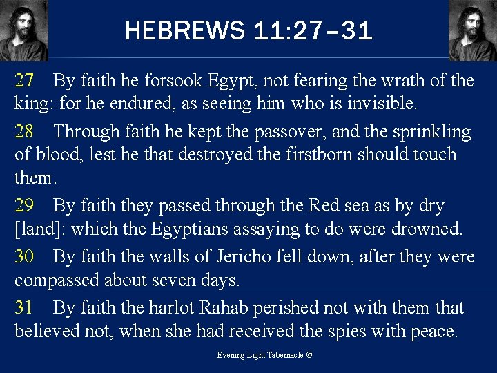 HEBREWS 11: 27– 31 27 By faith he forsook Egypt, not fearing the wrath