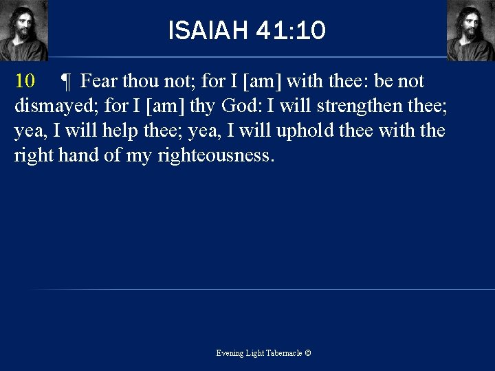 ISAIAH 41: 10 10 ¶ Fear thou not; for I [am] with thee: be