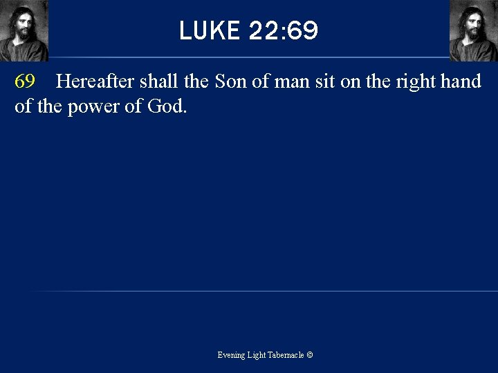 LUKE 22: 69 69 Hereafter shall the Son of man sit on the right