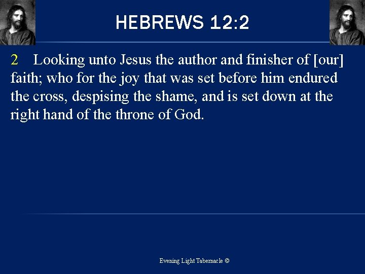 HEBREWS 12: 2 2 Looking unto Jesus the author and finisher of [our] faith;