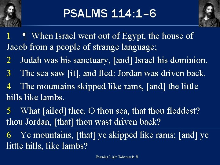 PSALMS 114: 1– 6 1 ¶ When Israel went out of Egypt, the house