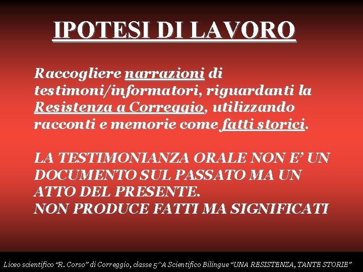 IPOTESI DI LAVORO Raccogliere narrazioni di testimoni/informatori, riguardanti la Resistenza a Correggio, utilizzando racconti