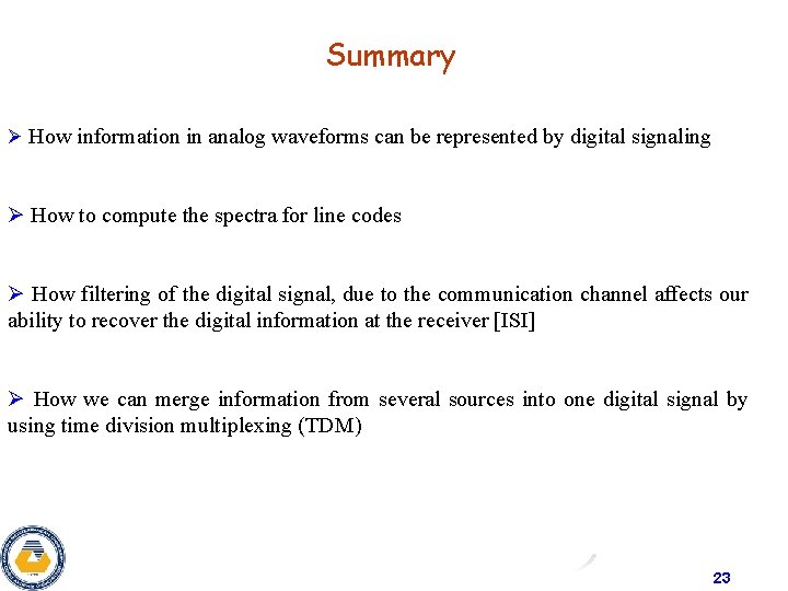 Summary Ø How information in analog waveforms can be represented by digital signaling Ø