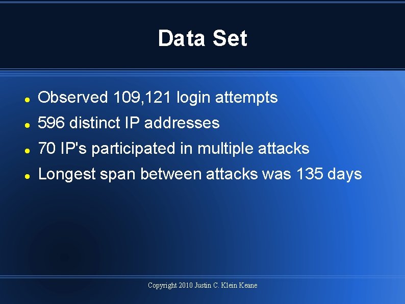 Data Set Observed 109, 121 login attempts 596 distinct IP addresses 70 IP's participated