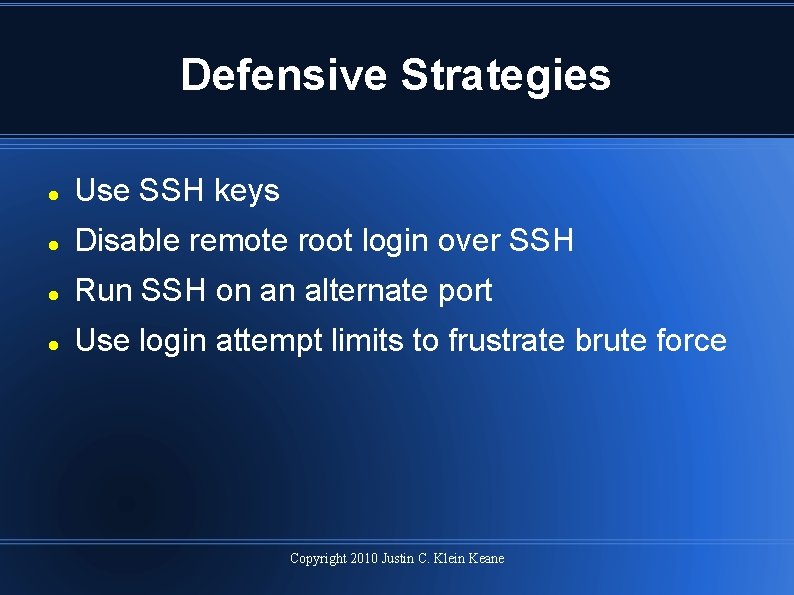 Defensive Strategies Use SSH keys Disable remote root login over SSH Run SSH on