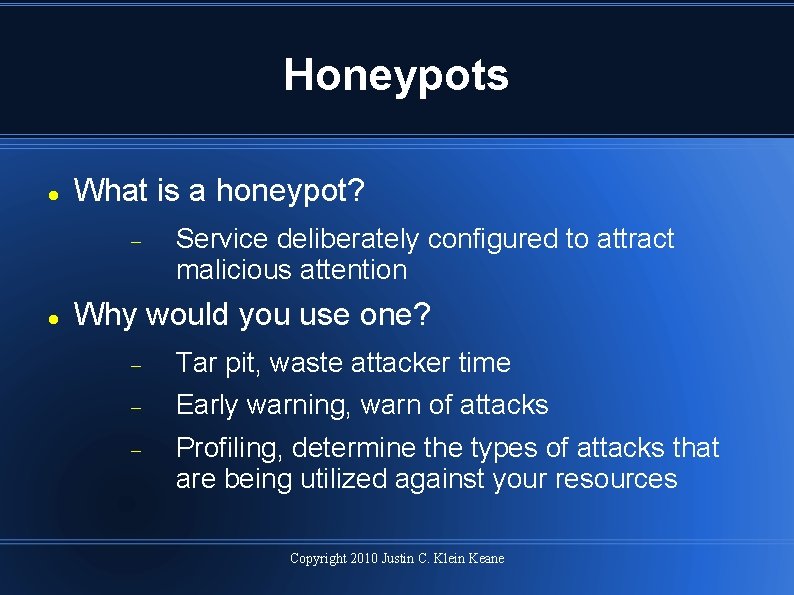 Honeypots What is a honeypot? Service deliberately configured to attract malicious attention Why would