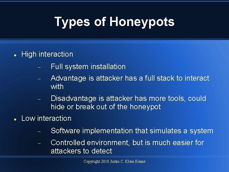 Types of Honeypots High interaction Full system installation Advantage is attacker has a full