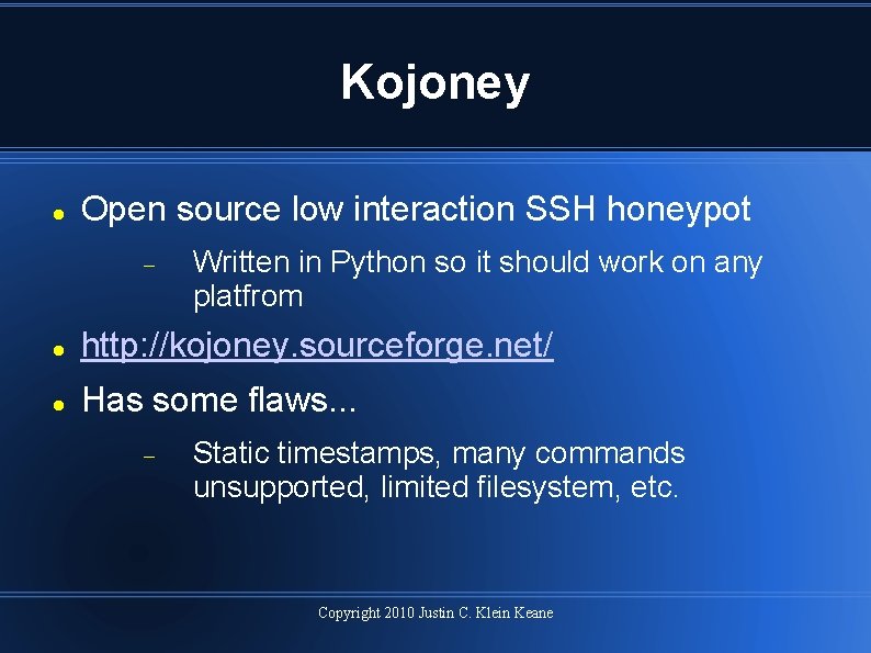 Kojoney Open source low interaction SSH honeypot Written in Python so it should work
