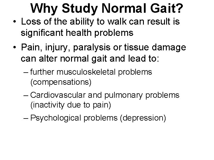 Why Study Normal Gait? • Loss of the ability to walk can result is