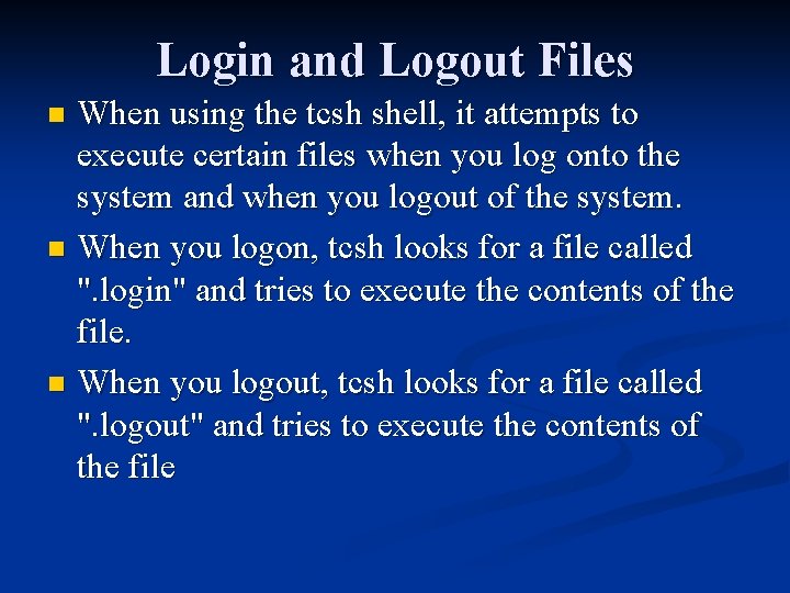 Login and Logout Files When using the tcsh shell, it attempts to execute certain