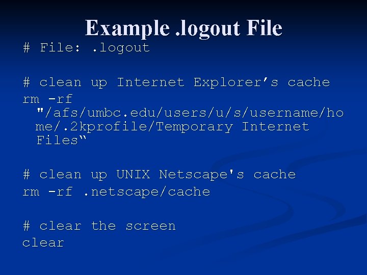 Example. logout File # File: . logout # clean up Internet Explorer’s cache rm