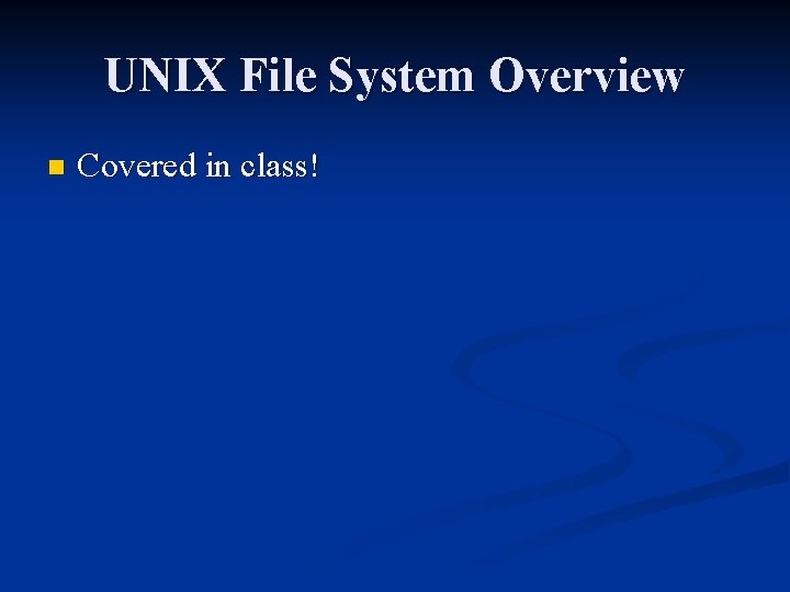 UNIX File System Overview n Covered in class! 