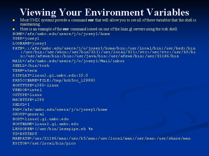 Viewing Your Environment Variables Most UNIX systems provide a command env that will allow