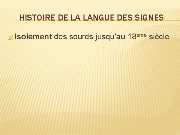 HISTOIRE DE LA LANGUE DES SIGNES Isolement des sourds jusqu’au 18ème siècle 