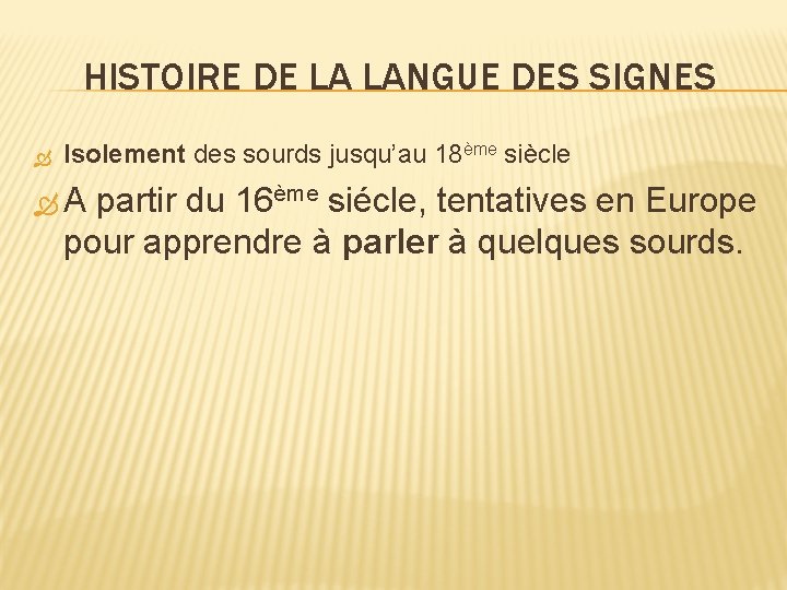 HISTOIRE DE LA LANGUE DES SIGNES Isolement des sourds jusqu’au 18ème siècle A partir