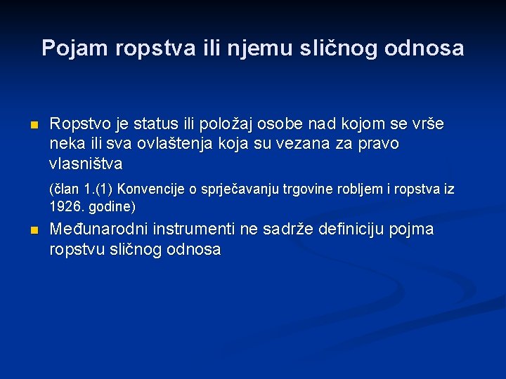 Pojam ropstva ili njemu sličnog odnosa n Ropstvo je status ili položaj osobe nad