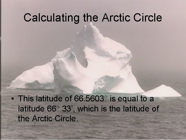 Calculating the Arctic Circle • This latitude of 66. 5603 is equal to a