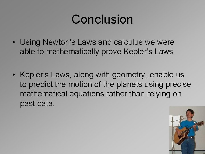 Conclusion • Using Newton’s Laws and calculus we were able to mathematically prove Kepler’s