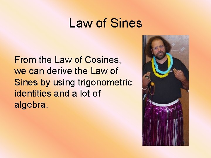 Law of Sines From the Law of Cosines, we can derive the Law of