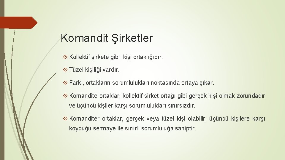 Komandit Şirketler Kollektif şirkete gibi kişi ortaklığıdır. Tüzel kişiliği vardır. Farkı, ortakların sorumlulukları noktasında