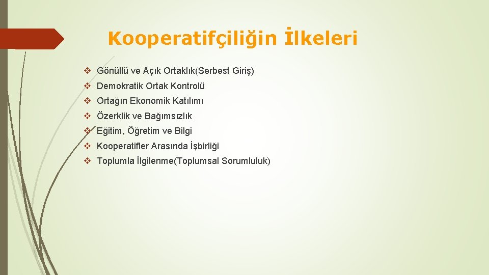 Kooperatifçiliğin İlkeleri v Gönüllü ve Açık Ortaklık(Serbest Giriş) v Demokratik Ortak Kontrolü v Ortağın