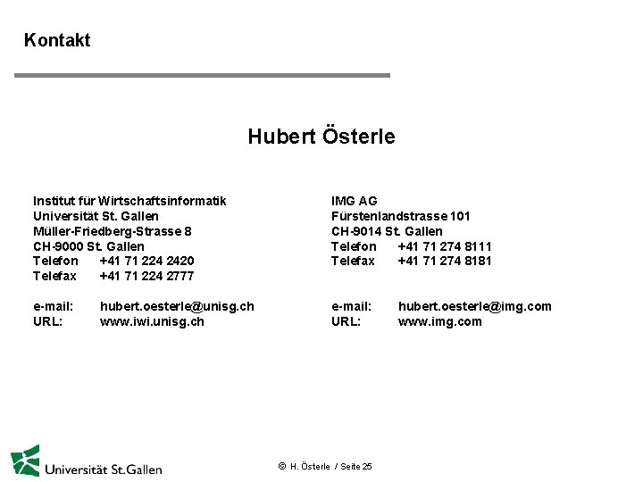 Kontakt Hubert Österle Institut für Wirtschaftsinformatik Universität St. Gallen Müller-Friedberg-Strasse 8 CH-9000 St. Gallen