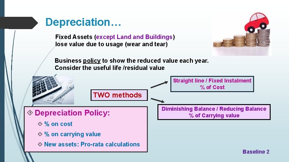 Depreciation… Fixed Assets (except Land Buildings) lose value due to usage (wear and tear)