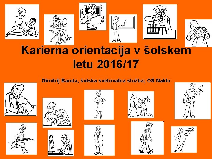 Karierna orientacija v šolskem letu 2016/17 Dimitrij Banda, šolska svetovalna služba; OŠ Naklo 