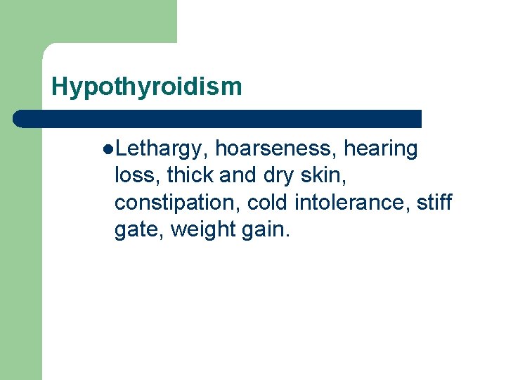 Hypothyroidism l. Lethargy, hoarseness, hearing loss, thick and dry skin, constipation, cold intolerance, stiff