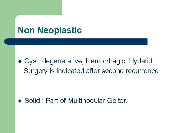 Non Neoplastic l Cyst: degenerative, Hemorrhagic, Hydatid… Surgery is indicated after second recurrence. l