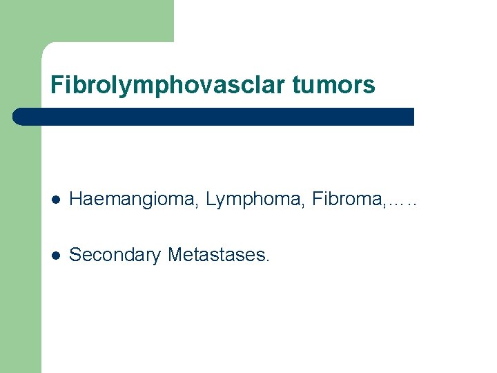 Fibrolymphovasclar tumors l Haemangioma, Lymphoma, Fibroma, …. . l Secondary Metastases. 