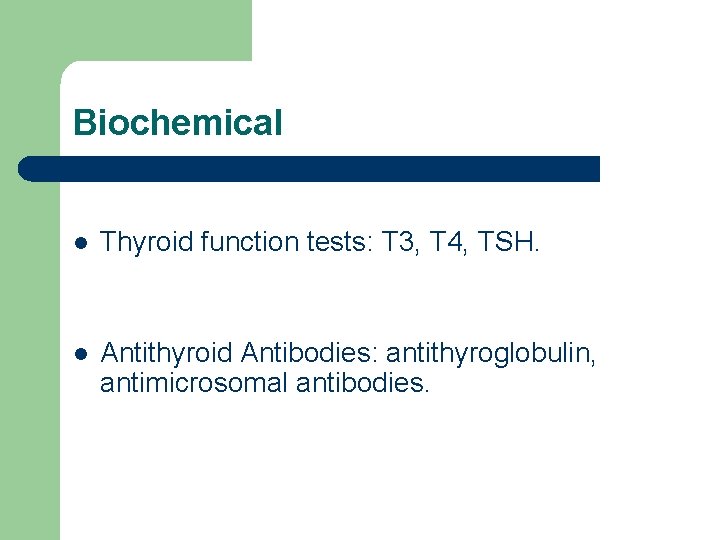 Biochemical l Thyroid function tests: T 3, T 4, TSH. l Antithyroid Antibodies: antithyroglobulin,