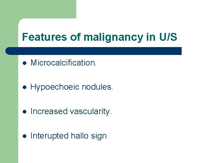 Features of malignancy in U/S l Microcalcification. l Hypoechoeic nodules. l Increased vascularity. l Features of malignancy in U/S l Microcalcification. l Hypoechoeic nodules. l Increased vascularity. l