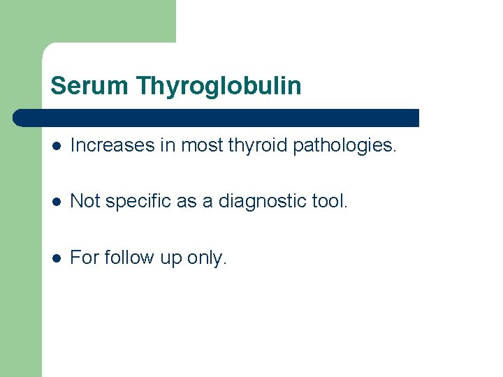 Serum Thyroglobulin l Increases in most thyroid pathologies. l Not specific as a diagnostic Serum Thyroglobulin l Increases in most thyroid pathologies. l Not specific as a diagnostic