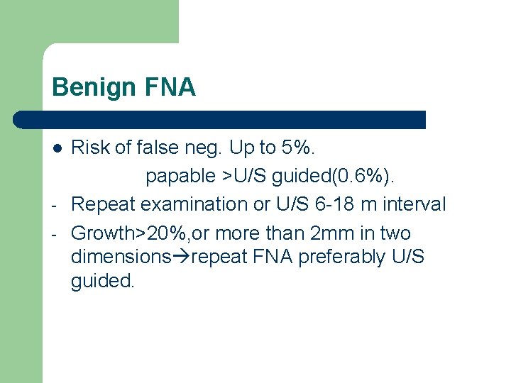 Benign FNA l - Risk of false neg. Up to 5%. papable >U/S guided(0.