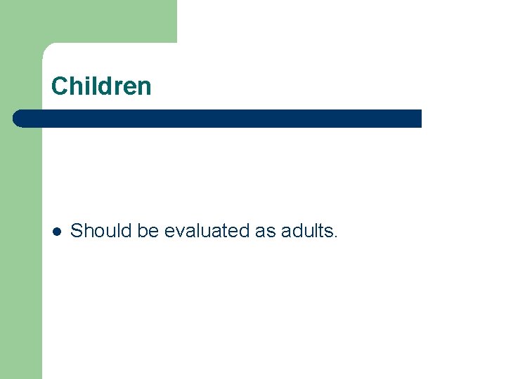 Children l Should be evaluated as adults. Children l Should be evaluated as adults.