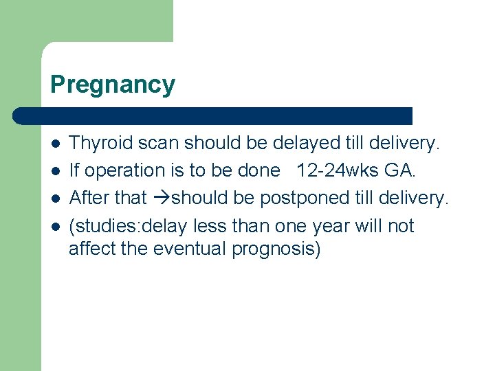 Pregnancy l l Thyroid scan should be delayed till delivery. If operation is to