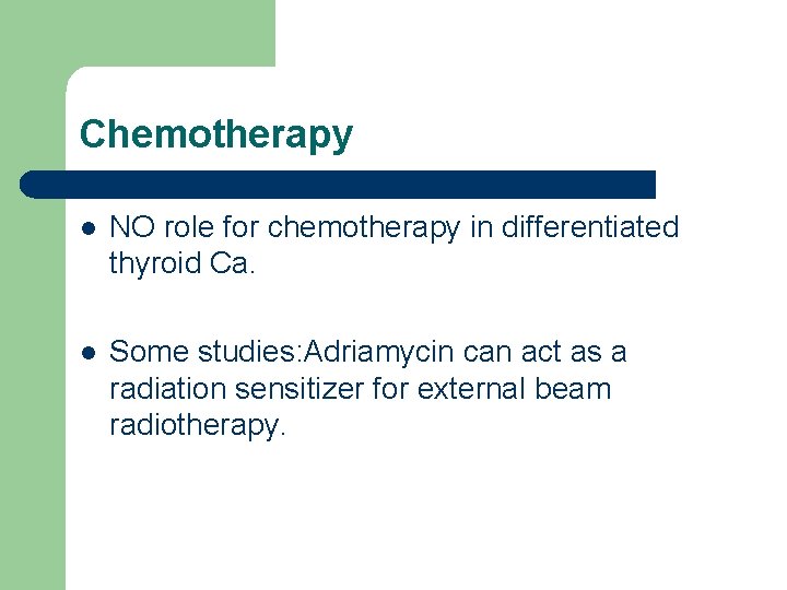 Chemotherapy l NO role for chemotherapy in differentiated thyroid Ca. l Some studies: Adriamycin