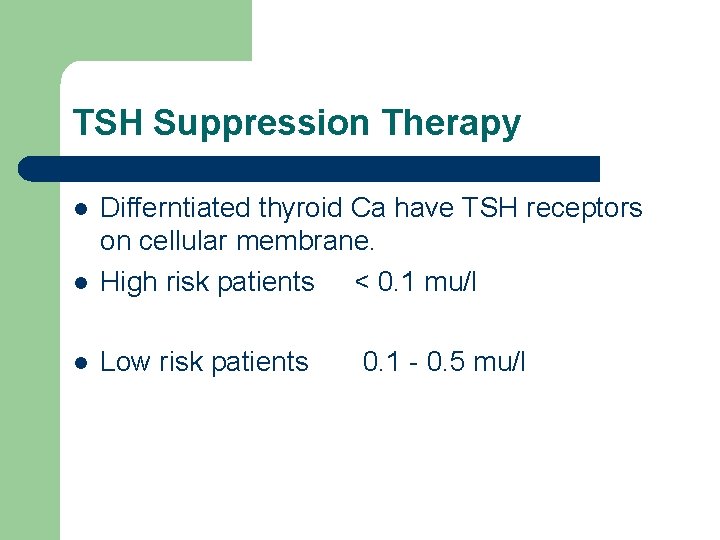 TSH Suppression Therapy l Differntiated thyroid Ca have TSH receptors on cellular membrane. High