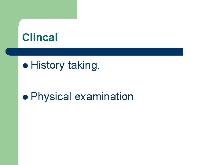 Clincal l History taking. l Physical examination. Clincal l History taking. l Physical examination.