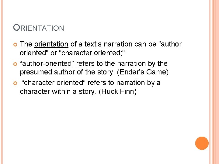 ORIENTATION The orientation of a text’s narration can be “author oriented” or “character oriented;