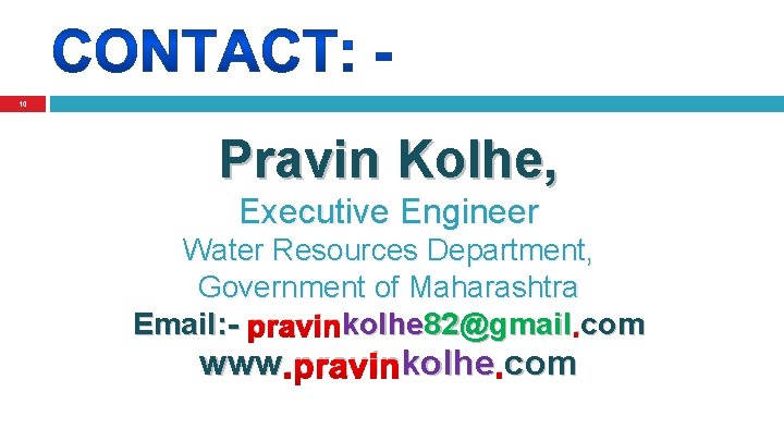 10 Pravin Kolhe, Executive Engineer Water Resources Department, Government of Maharashtra Email: - pravinkolhe