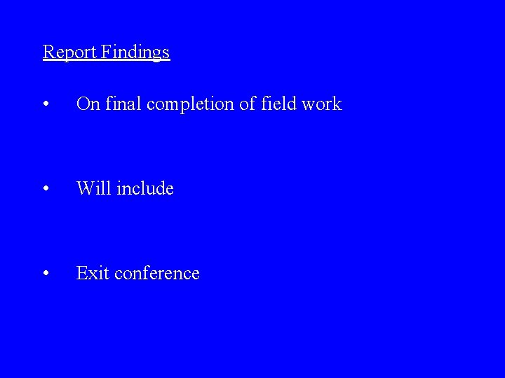 Report Findings • On final completion of field work • Will include • Exit