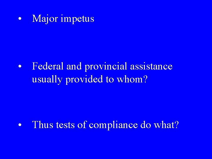  • Major impetus • Federal and provincial assistance usually provided to whom? •