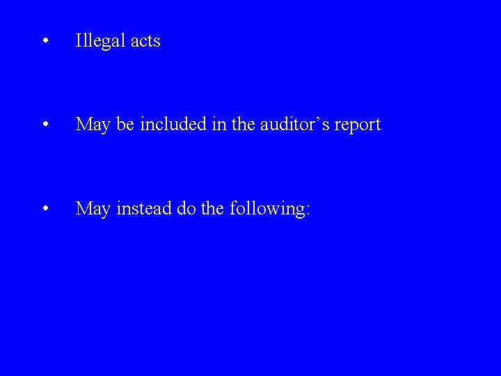  • Illegal acts • May be included in the auditor’s report • May