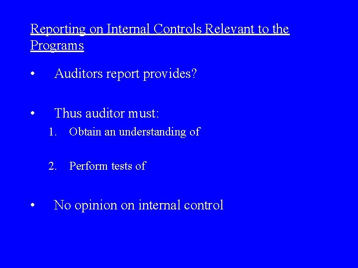 Reporting on Internal Controls Relevant to the Programs • Auditors report provides? • Thus